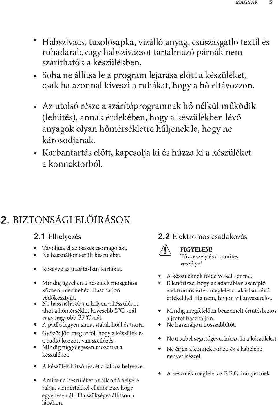 Az utolsó része a szárítóprogramnak hő nélkül működik (lehűtés), annak érdekében, hogy a készülékben lévő anyagok olyan hőmérsékletre hűljenek le, hogy ne károsodjanak.