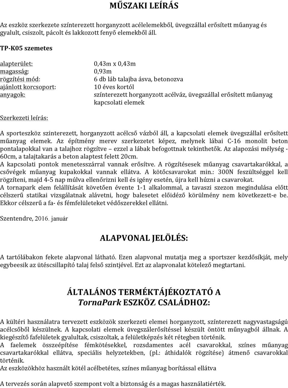 erősített műanyag kapcsolati elemek Szerkezeti leírás: A sporteszköz szinterezett, horganyzott acélcső vázból áll, a kapcsolati elemek üvegszállal erősített műanyag elemek.