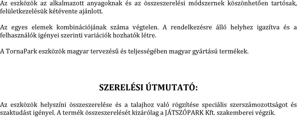 A rendelkezésre álló helyhez igazítva és a felhasználók igényei szerinti variációk hozhatók létre.