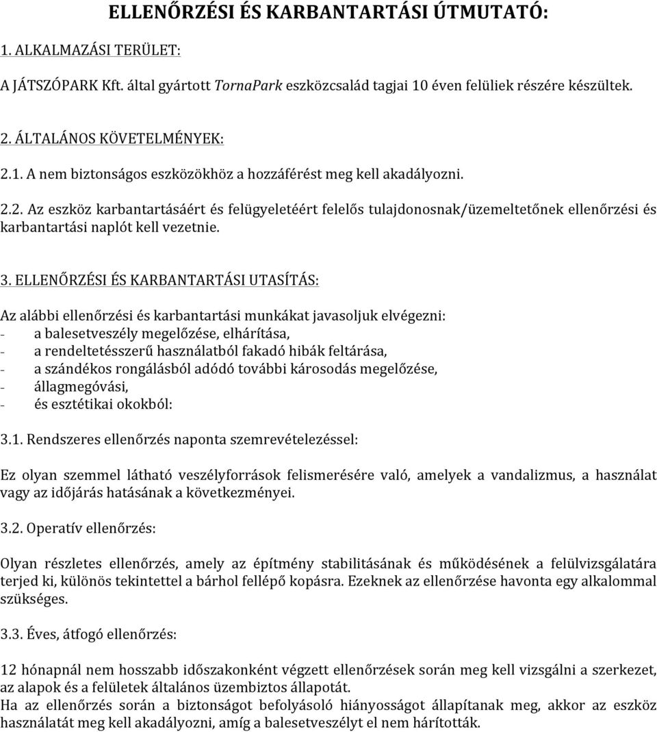 ELLENŐRZÉSI ÉS KARBANTARTÁSI UTASÍTÁS: Az alábbi ellenőrzési és karbantartási munkákat javasoljuk elvégezni: - a balesetveszély megelőzése, elhárítása, - a rendeltetésszerű használatból fakadó hibák