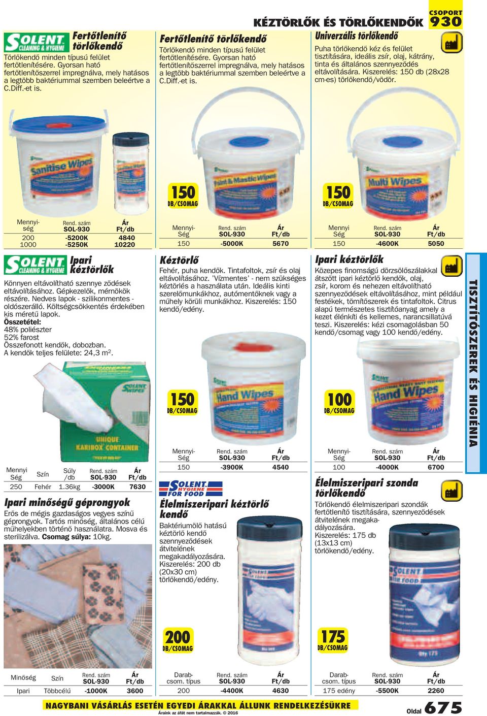 Kiszerelés: 150 db (28x28 cm-es) törlőkendő/vödör. 150 150 Mennyiség 200-5200K 4840 1000-5250K 10220 Ipari kéztörlõk Könnyen eltávolítható szennye zõdések eltávolításához.