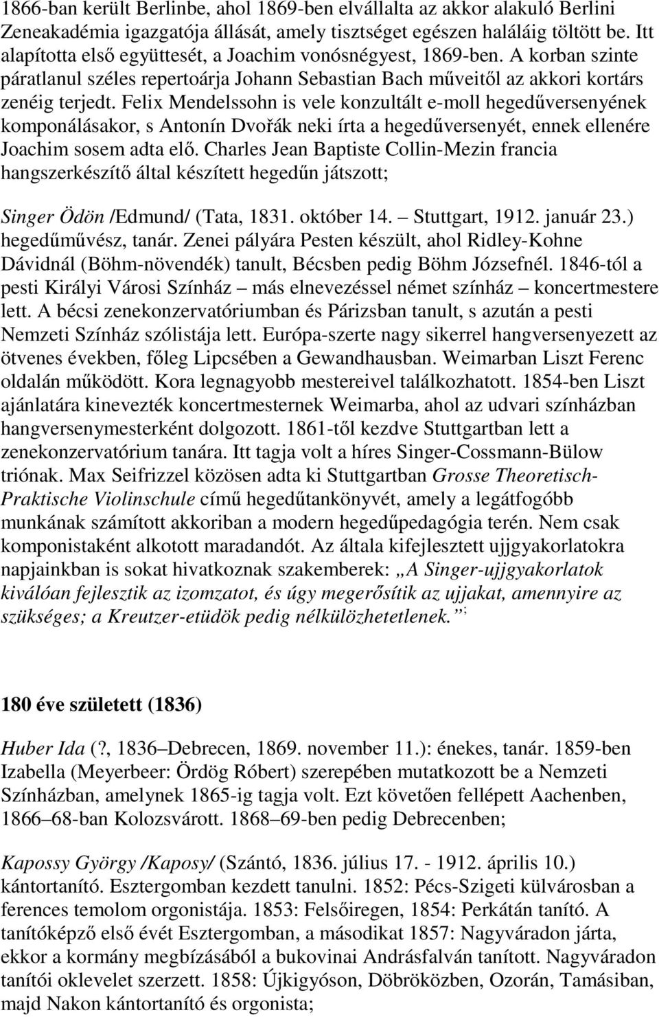 Felix Mendelssohn is vele konzultált e-moll hegedűversenyének komponálásakor, s Antonín Dvořák neki írta a hegedűversenyét, ennek ellenére Joachim sosem adta elő.