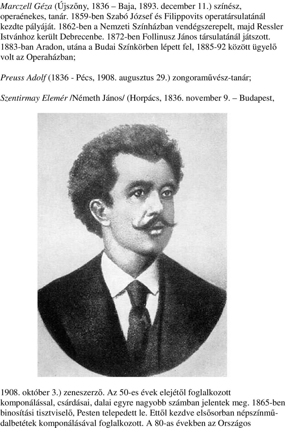 1883-ban Aradon, utána a Budai Színkörben lépett fel, 1885-92 között ügyelő volt az Operaházban; Preuss Adolf (1836 - Pécs, 1908. augusztus 29.