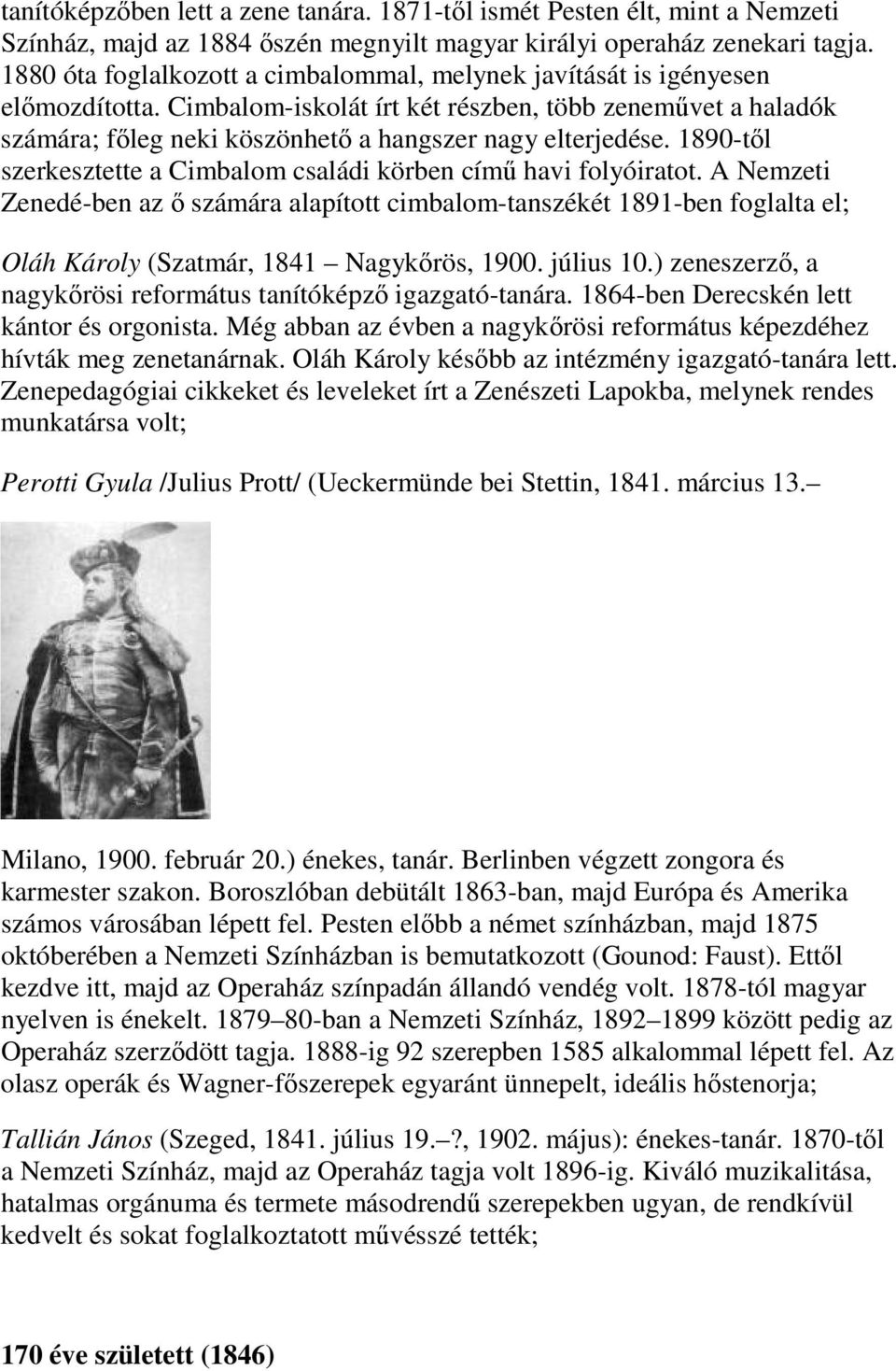 Cimbalom-iskolát írt két részben, több zeneművet a haladók számára; főleg neki köszönhető a hangszer nagy elterjedése. 1890-től szerkesztette a Cimbalom családi körben című havi folyóiratot.