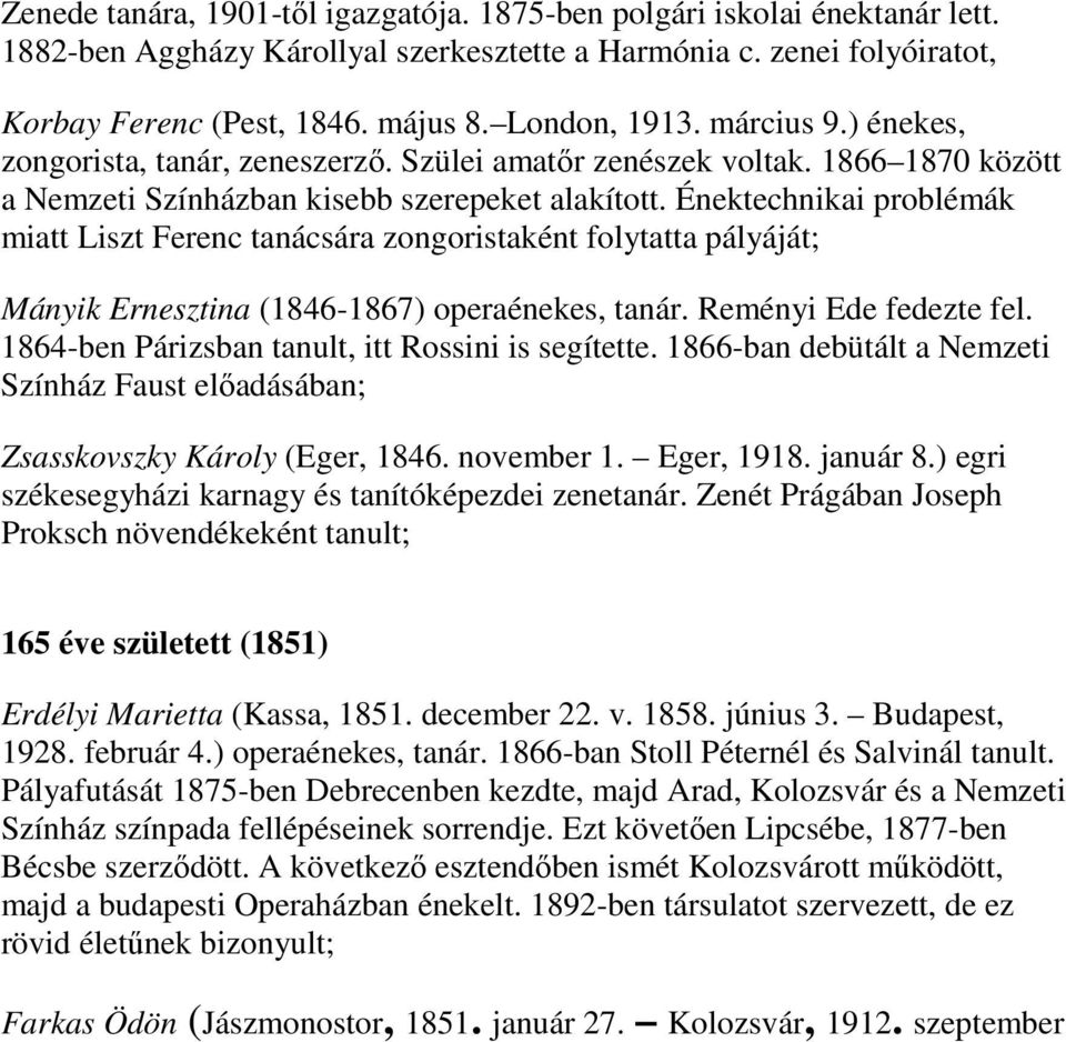 Énektechnikai problémák miatt Liszt Ferenc tanácsára zongoristaként folytatta pályáját; Mányik Ernesztina (1846-1867) operaénekes, tanár. Reményi Ede fedezte fel.