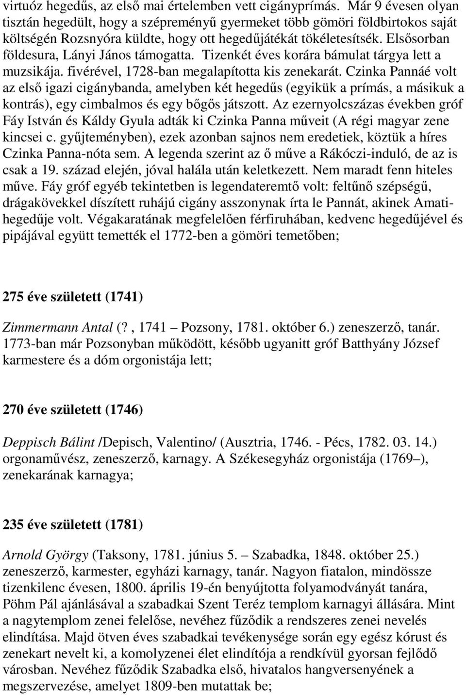 Elsősorban földesura, Lányi János támogatta. Tizenkét éves korára bámulat tárgya lett a muzsikája. fivérével, 1728-ban megalapította kis zenekarát.