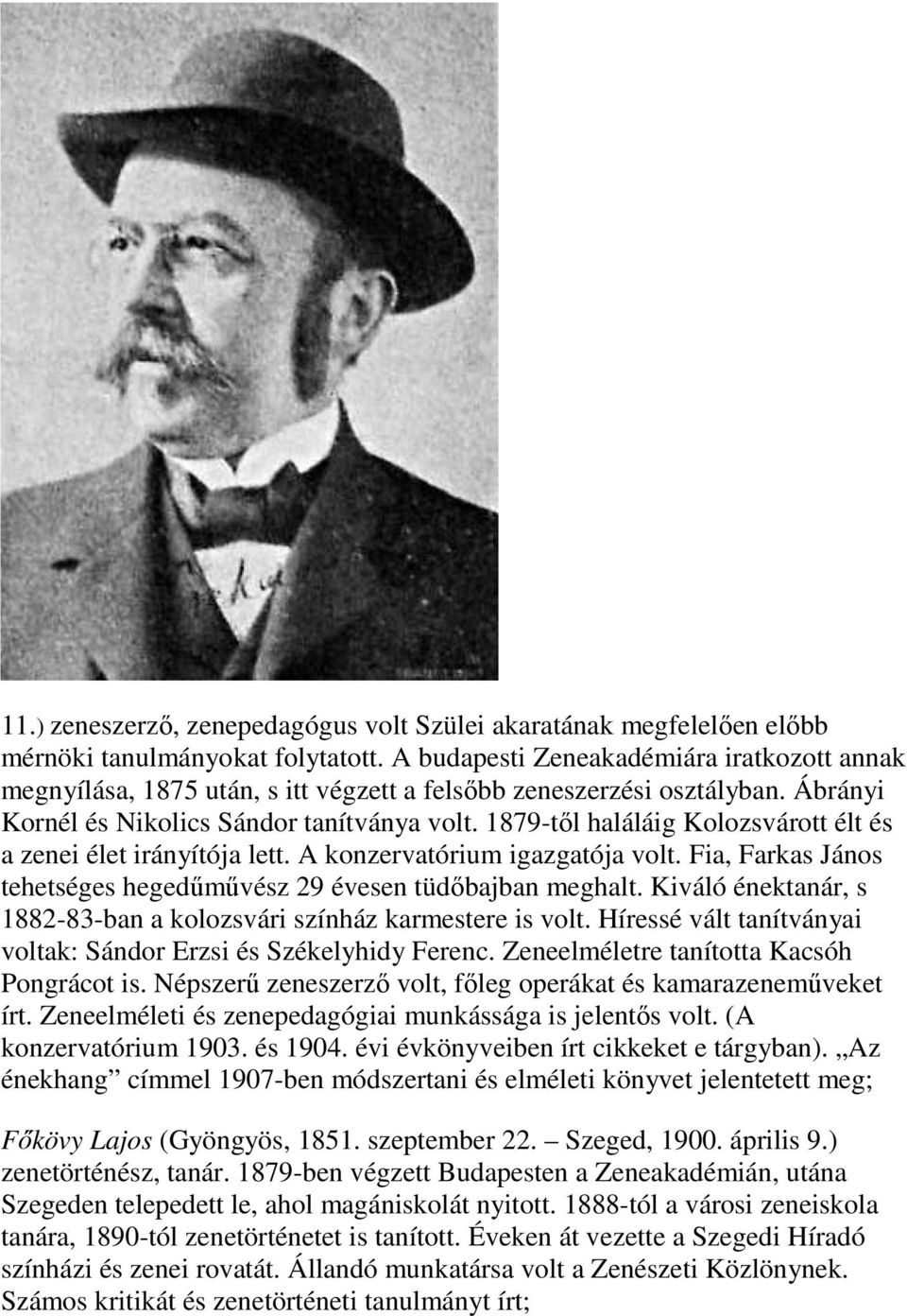 1879-től haláláig Kolozsvárott élt és a zenei élet irányítója lett. A konzervatórium igazgatója volt. Fia, Farkas János tehetséges hegedűművész 29 évesen tüdőbajban meghalt.
