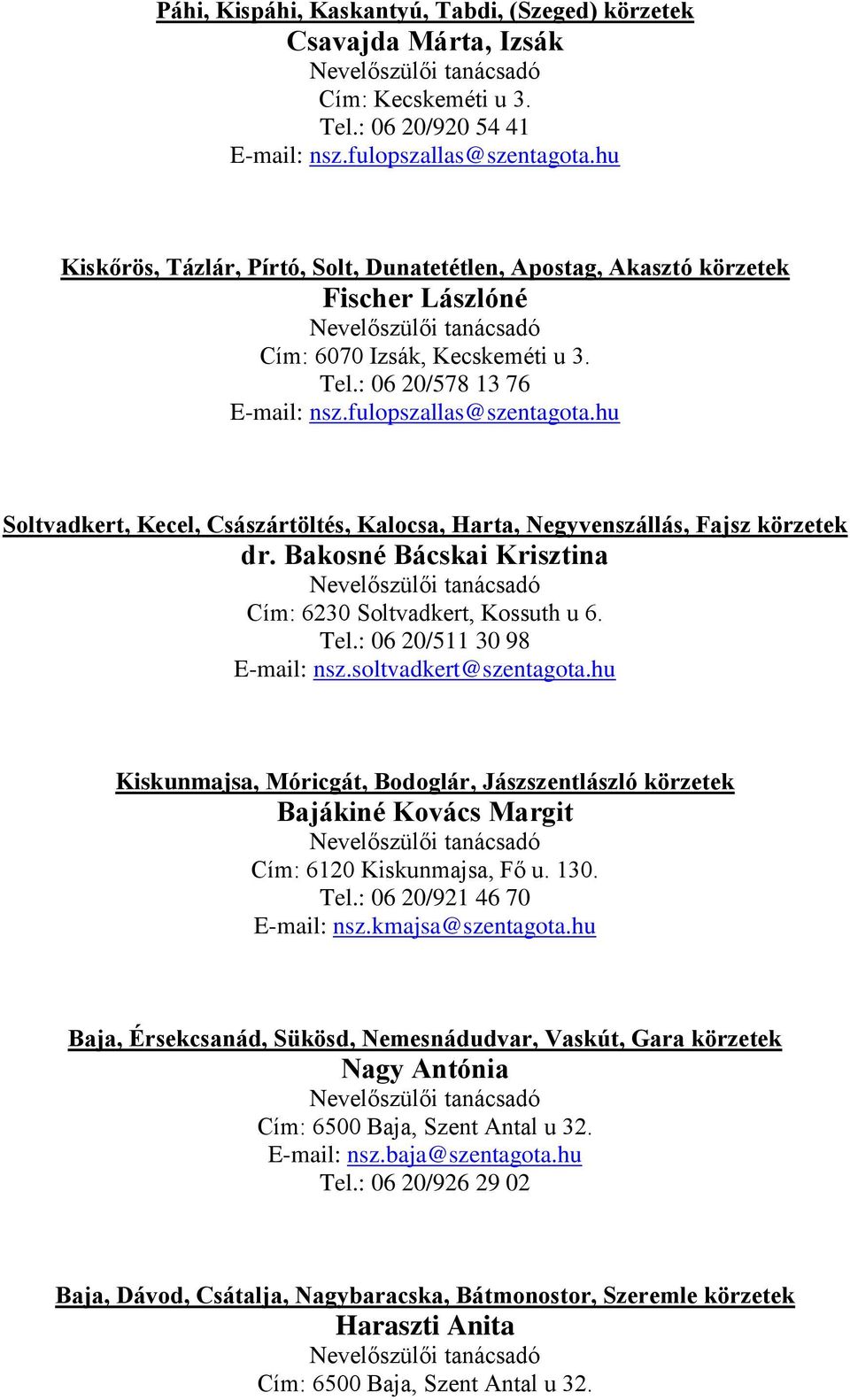 hu Soltvadkert, Kecel, Császártöltés, Kalocsa, Harta, Negyvenszállás, Fajsz körzetek dr. Bakosné Bácskai Krisztina Cím: 6230 Soltvadkert, Kossuth u 6. Tel.: 06 20/511 30 98 E-mail: nsz.
