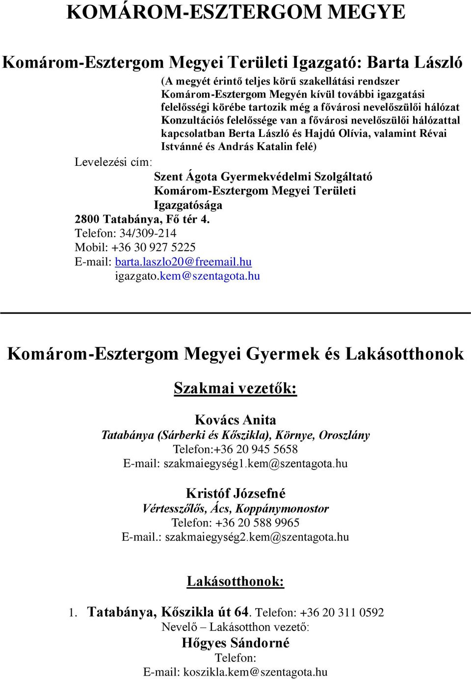 Katalin felé) Levelezési cím: Szent Ágota Gyermekvédelmi Szolgáltató Komárom-Esztergom Megyei Területi Igazgatósága 2800 Tatabánya, Fő tér 4. Telefon: 34/309-214 Mobil: +36 30 927 5225 E-mail: barta.
