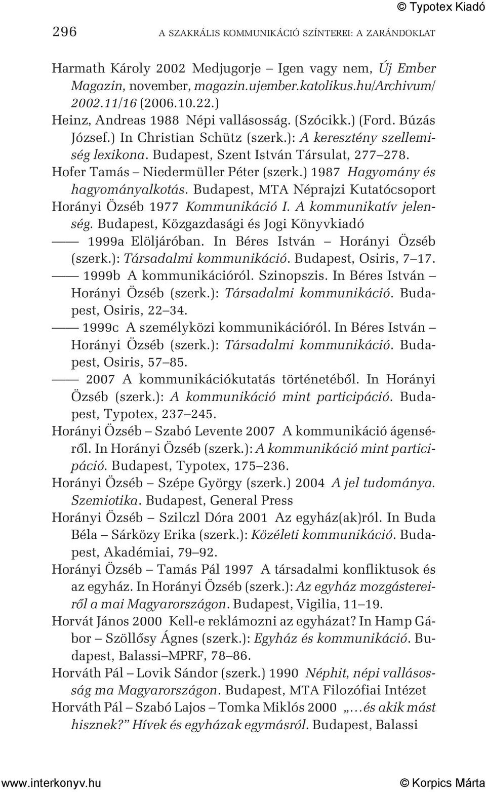 Hofer Tamás Niedermüller Péter (szerk.) 1987 Hagyomány és hagyományalkotás. Budapest, MTA Néprajzi Kutatócsoport Horányi Özséb 1977 Kommunikáció I. A kommunikatív jelenség.