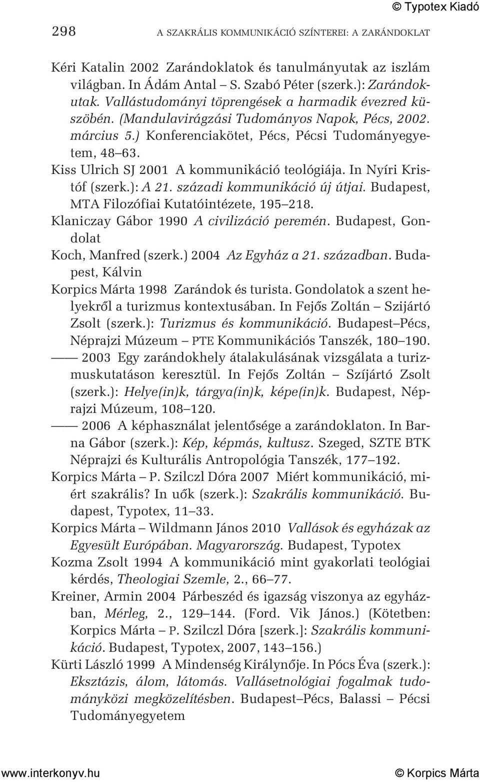Kiss Ulrich SJ 2001 A kommunikáció teológiája. In Nyíri Kristóf (szerk.): A 21. századi kommunikáció új útjai. Budapest, MTA Filozófiai Kutatóintézete, 195 218.