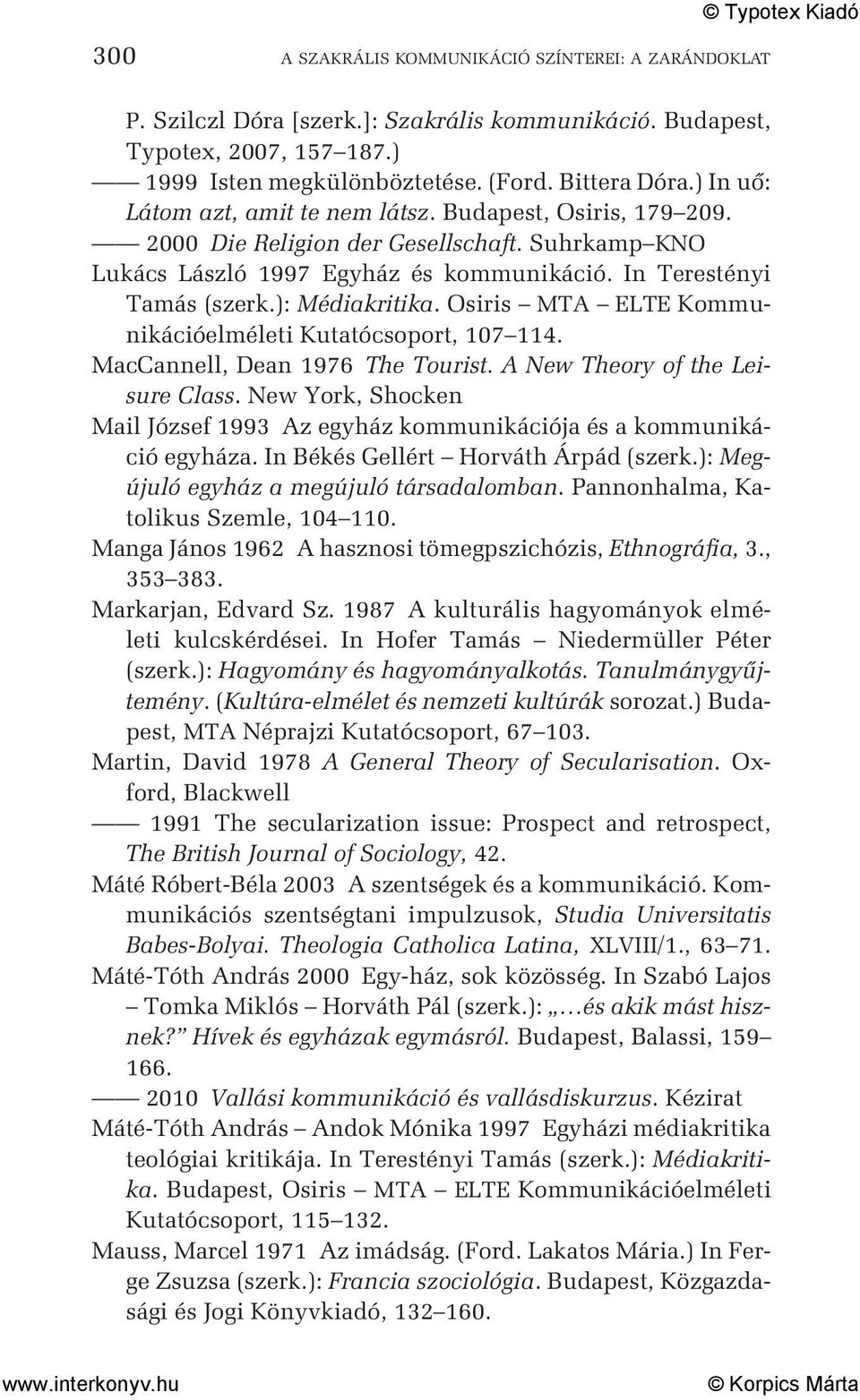 ): Médiakritika. Osiris MTA ELTE Kommunikációelméleti Kutatócsoport, 107 114. MacCannell, Dean 1976 The Tourist. A New Theory of the Leisure Class.
