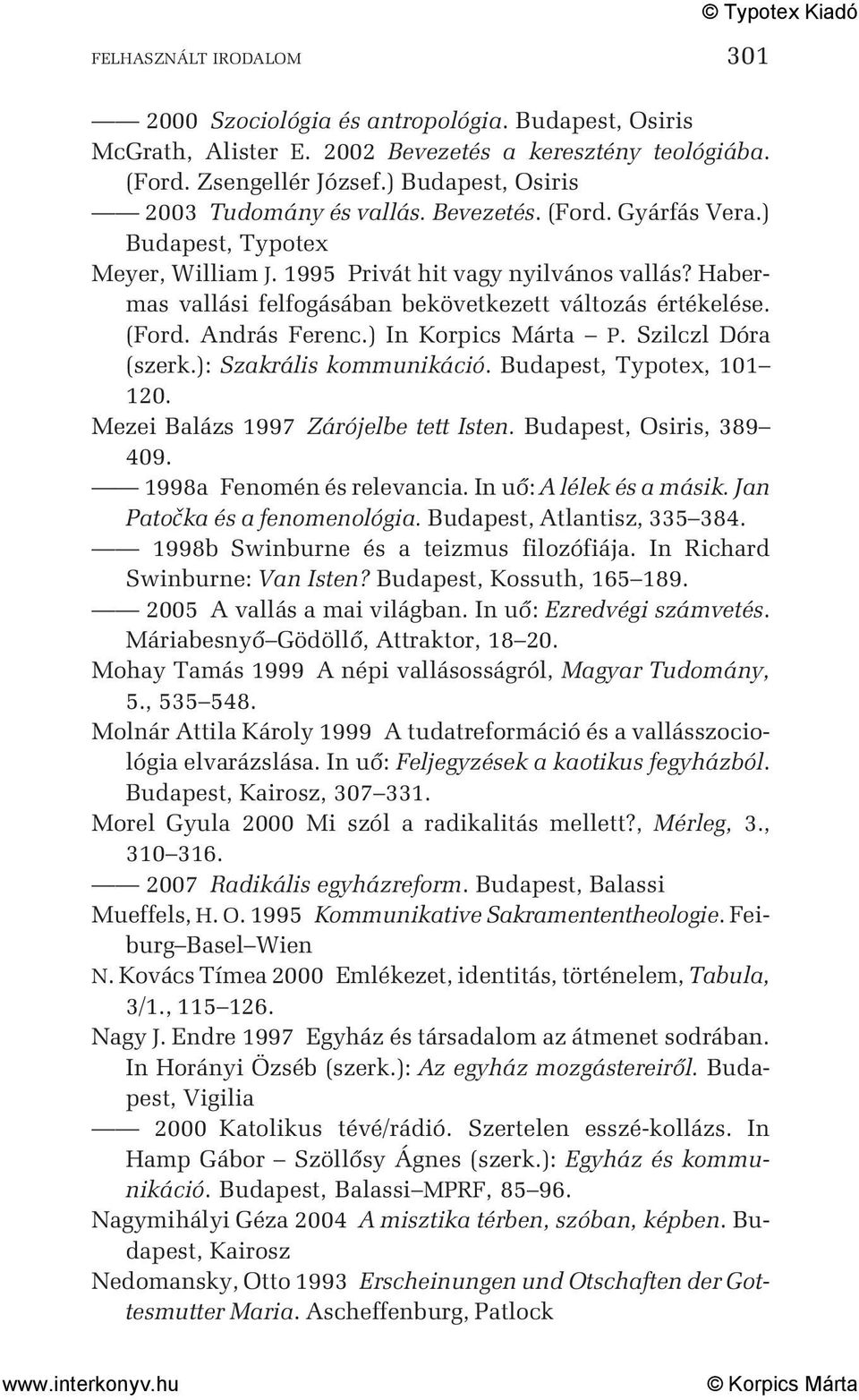 Habermas vallási felfogásában bekövetkezett változás értékelése. (Ford. András Ferenc.) In Korpics Márta P. Szilczl Dóra (szerk.): Szakrális kommunikáció. Budapest, Typotex, 101 120.