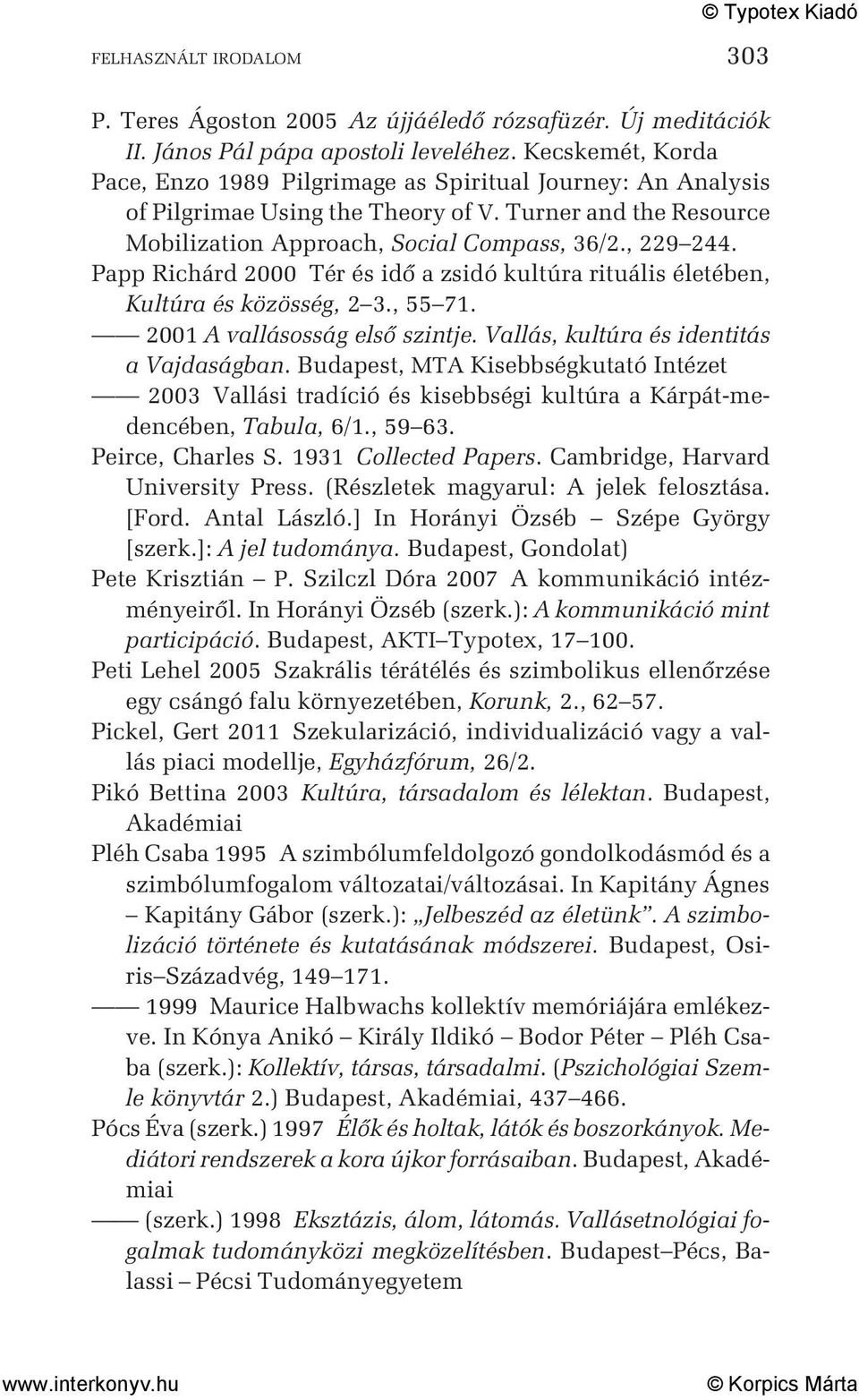 Papp Richárd 2000 Tér és idõ a zsidó kultúra rituális életében, Kultúra és közösség, 2 3., 55 71. 2001 A vallásosság elsõ szintje. Vallás, kultúra és identitás a Vajdaságban.