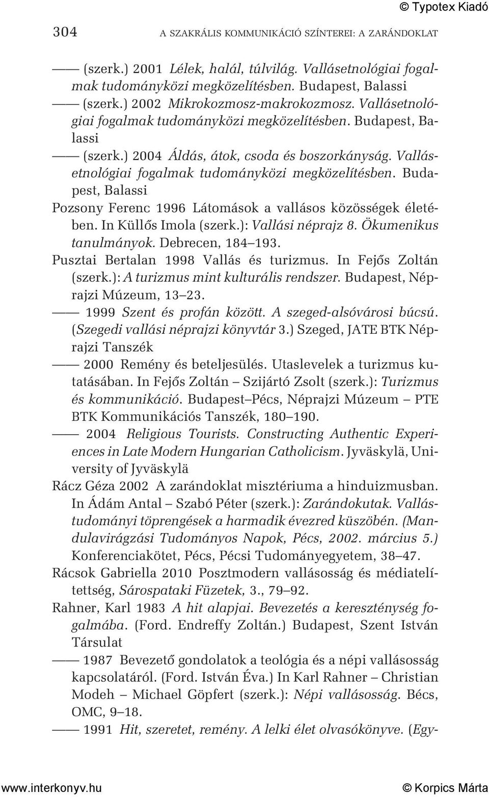Vallásetnológiai fogalmak tudományközi megközelítésben. Budapest, Balassi Pozsony Ferenc 1996 Látomások a vallásos közösségek életében. In Küllõs Imola (szerk.): Vallási néprajz 8.