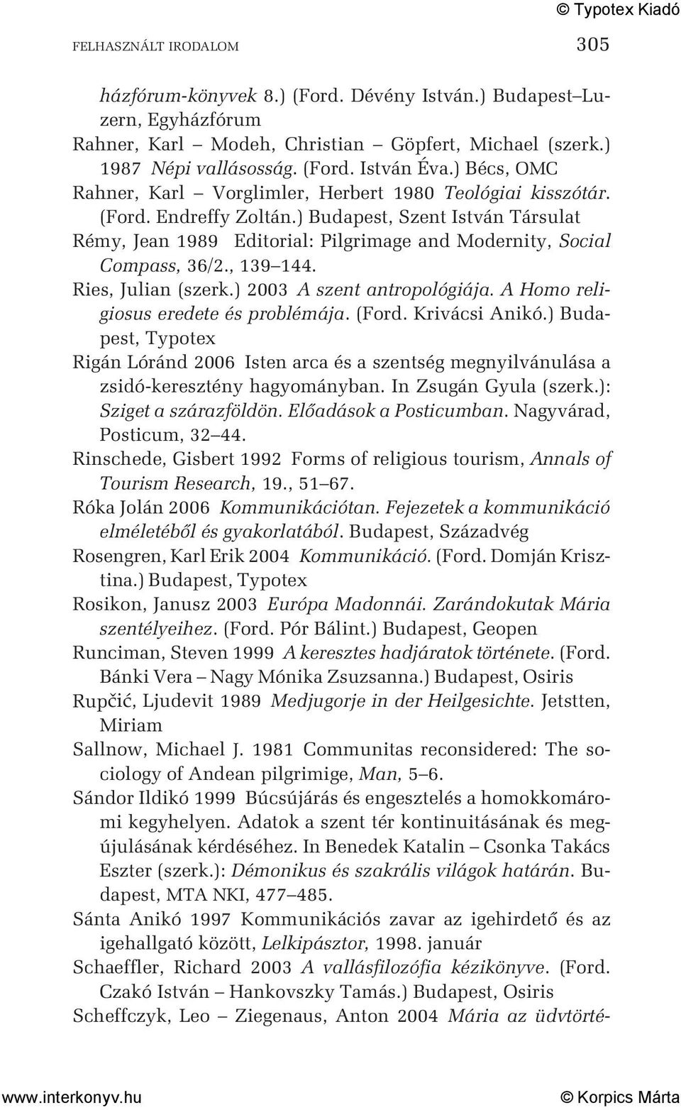 ) Budapest, Szent István Társulat Rémy, Jean 1989 Editorial: Pilgrimage and Modernity, Social Compass, 36/2., 139 144. Ries, Julian (szerk.) 2003 A szent antropológiája.
