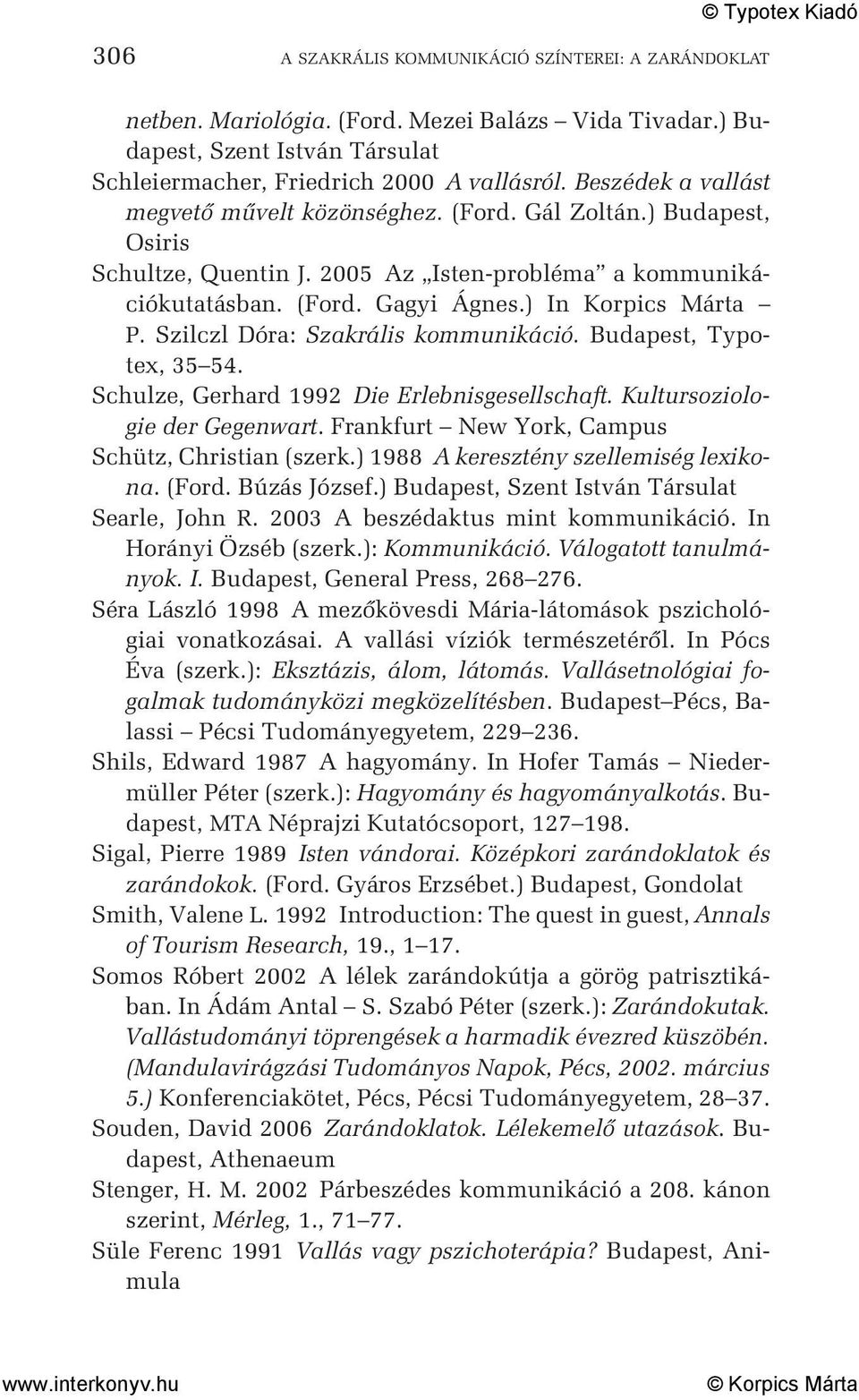 Szilczl Dóra: Szakrális kommunikáció. Budapest, Typotex, 35 54. Schulze, Gerhard 1992 Die Erlebnisgesellschaft. Kultursoziologie der Gegenwart. Frankfurt New York, Campus Schütz, Christian (szerk.