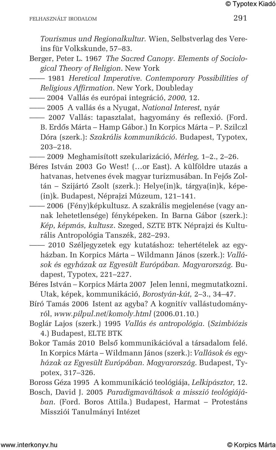 2005 A vallás és a Nyugat, National Interest, nyár 2007 Vallás: tapasztalat, hagyomány és reflexió. (Ford. B. Erdõs Márta Hamp Gábor.) In Korpics Márta P. Szilczl Dóra (szerk.