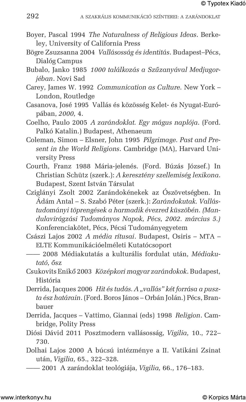 New York London, Routledge Casanova, José 1995 Vallás és közösség Kelet- és Nyugat-Európában, 2000, 4. Coelho, Paulo 2005 A zarándoklat. Egy mágus naplója. (Ford. Palkó Katalin.