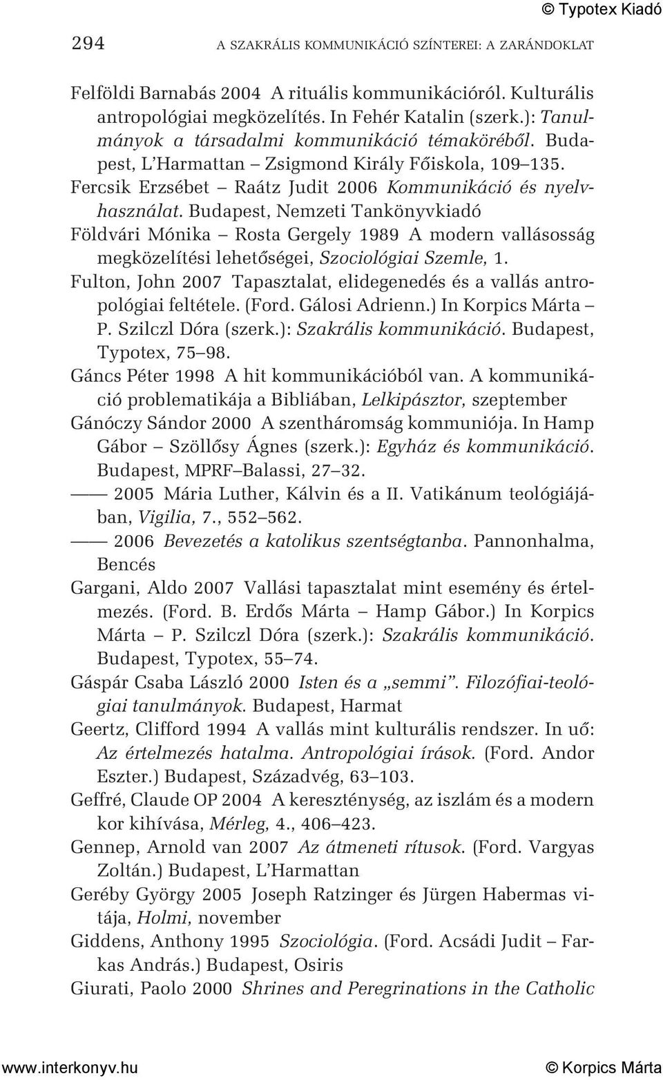 Budapest, Nemzeti Tankönyvkiadó Földvári Mónika Rosta Gergely 1989 A modern vallásosság megközelítési lehetõségei, Szociológiai Szemle, 1.