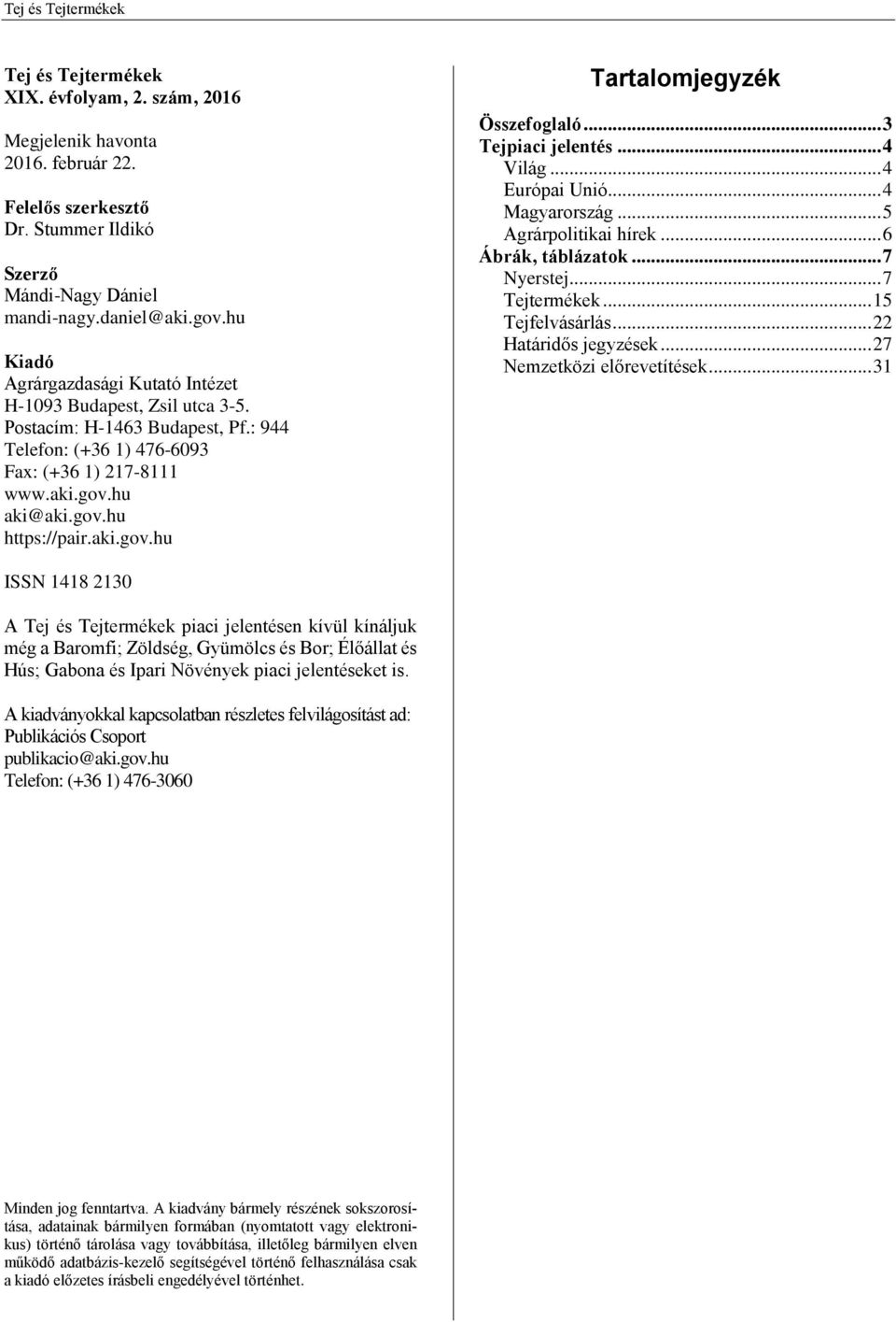 aki.gov.hu Tartalomjegyzék Összefoglaló... 3 Tejpiaci jelentés... 4 Világ... 4 Európai Unió... 4 Magyarország... 5 Agrárpolitikai hírek... 6 Ábrák, táblázatok... 7 Nyerstej... 7 Tejtermékek.