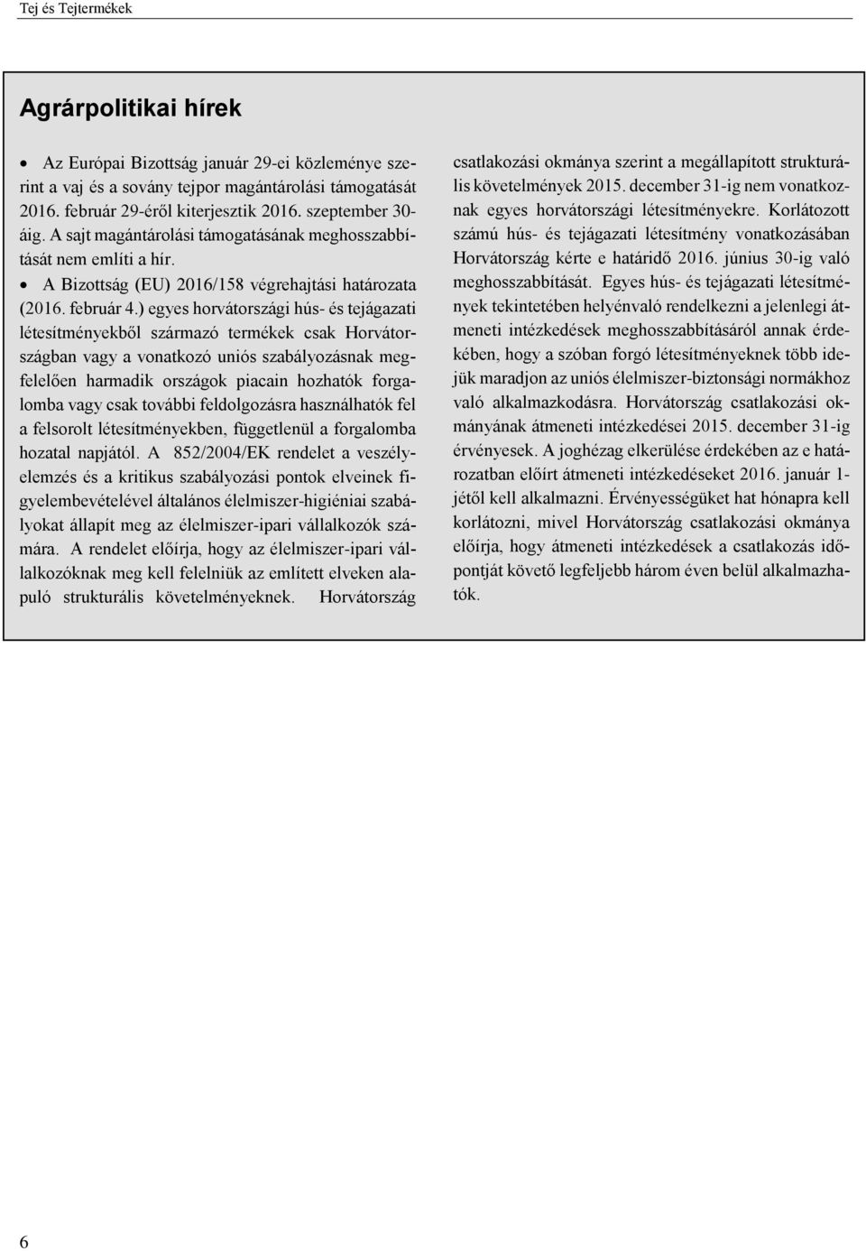 ) egyes horvátországi hús- és tejágazati létesítményekből származó termékek csak Horvátországban vagy a vonatkozó uniós szabályozásnak megfelelően harmadik országok piacain hozhatók forgalomba vagy