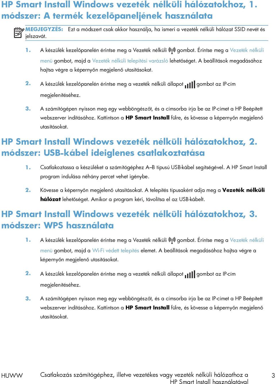 Érintse meg a Vezeték nélküli menü gombot, majd a Vezeték nélküli telepítési varázsló lehetőséget. A beállítások megadásához hajtsa végre a képernyőn megjelenő utasításokat. 2.
