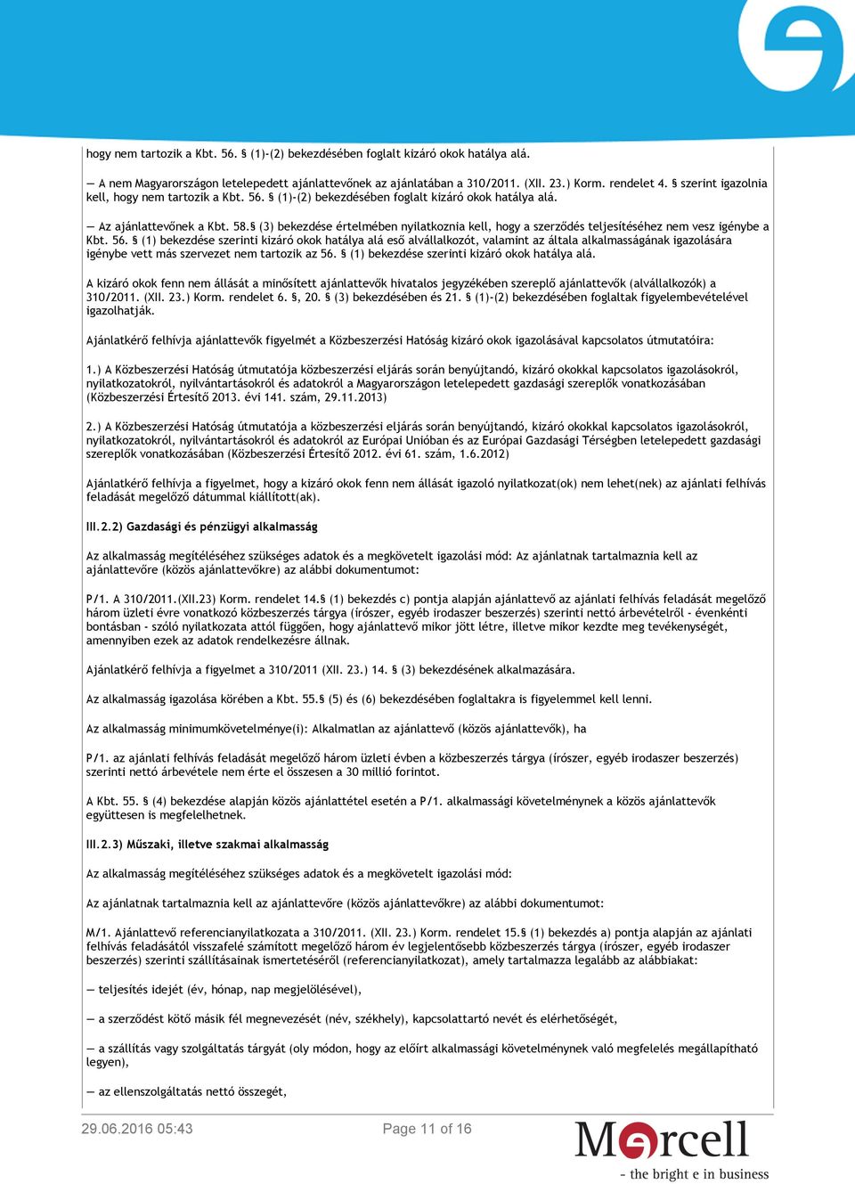 (3) bekezdése értelmében nyilatkoznia kell, hogy a szerződés teljesítéséhez nem vesz igénybe a Kbt. 56.