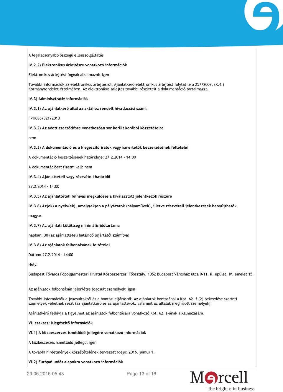 257/2007. (X.4.) Kormányrendelet értelmében. Az elektronikus árlejtés további részleteit a dokumentáció tartalmazza. IV.3)