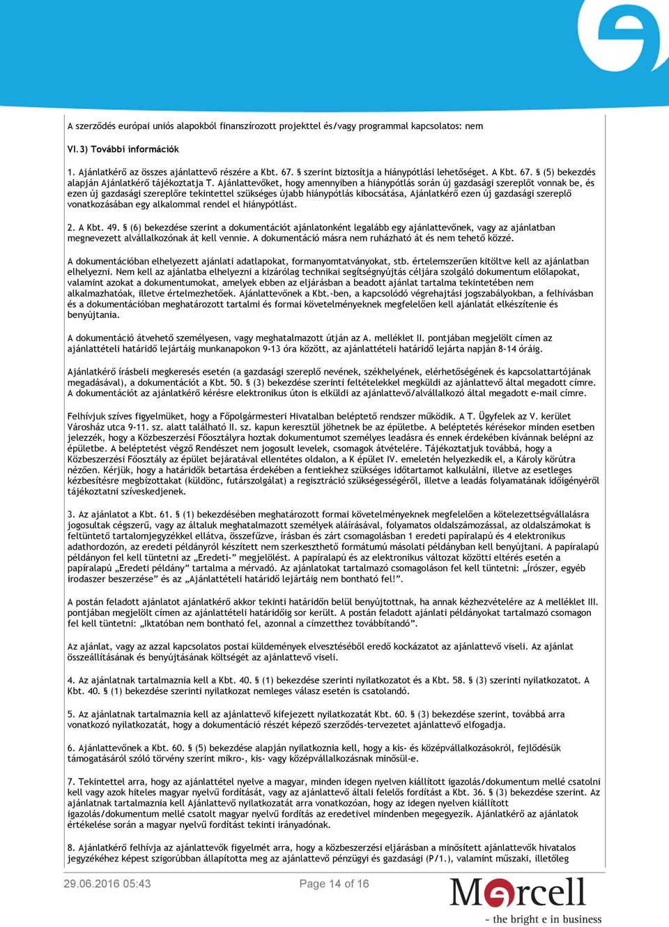 Ajánlattevőket, hogy amennyiben a hiánypótlás során új gazdasági szereplőt vonnak be, és ezen új gazdasági szereplőre tekintettel szükséges újabb hiánypótlás kibocsátása, Ajánlatkérő ezen új