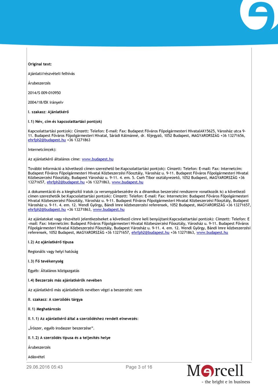 Budapest Főváros Főpolgármesteri Hivatal, Sárádi Kálmánné, dr. főjegyző, 1052 Budapest, MAGYARORSZÁG +36 13271656, ehrfph2@budapest.hu +36 13271863 Internetcím(ek): Az ajánlatkérő általános címe: www.