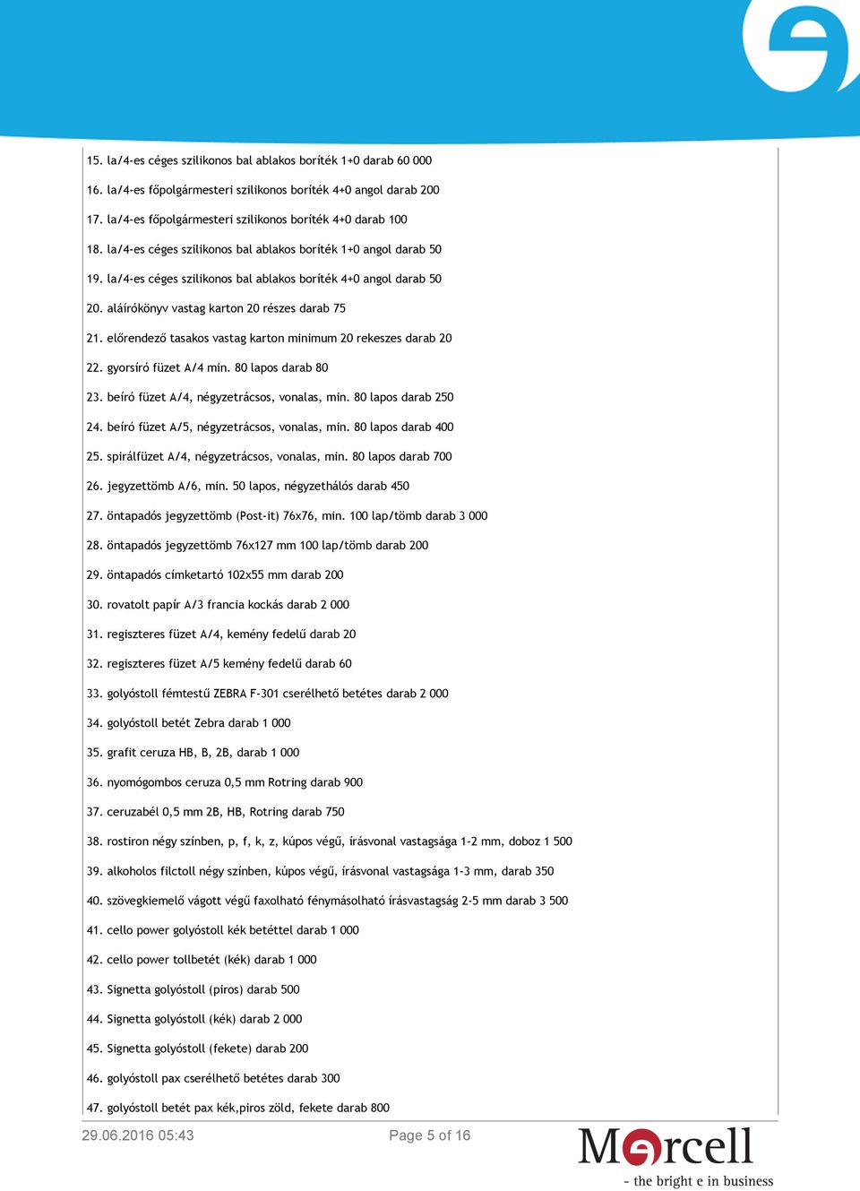 előrendező tasakos vastag karton minimum 20 rekeszes darab 20 22. gyorsíró füzet A/4 min. 80 lapos darab 80 23. beíró füzet A/4, négyzetrácsos, vonalas, min. 80 lapos darab 250 24.