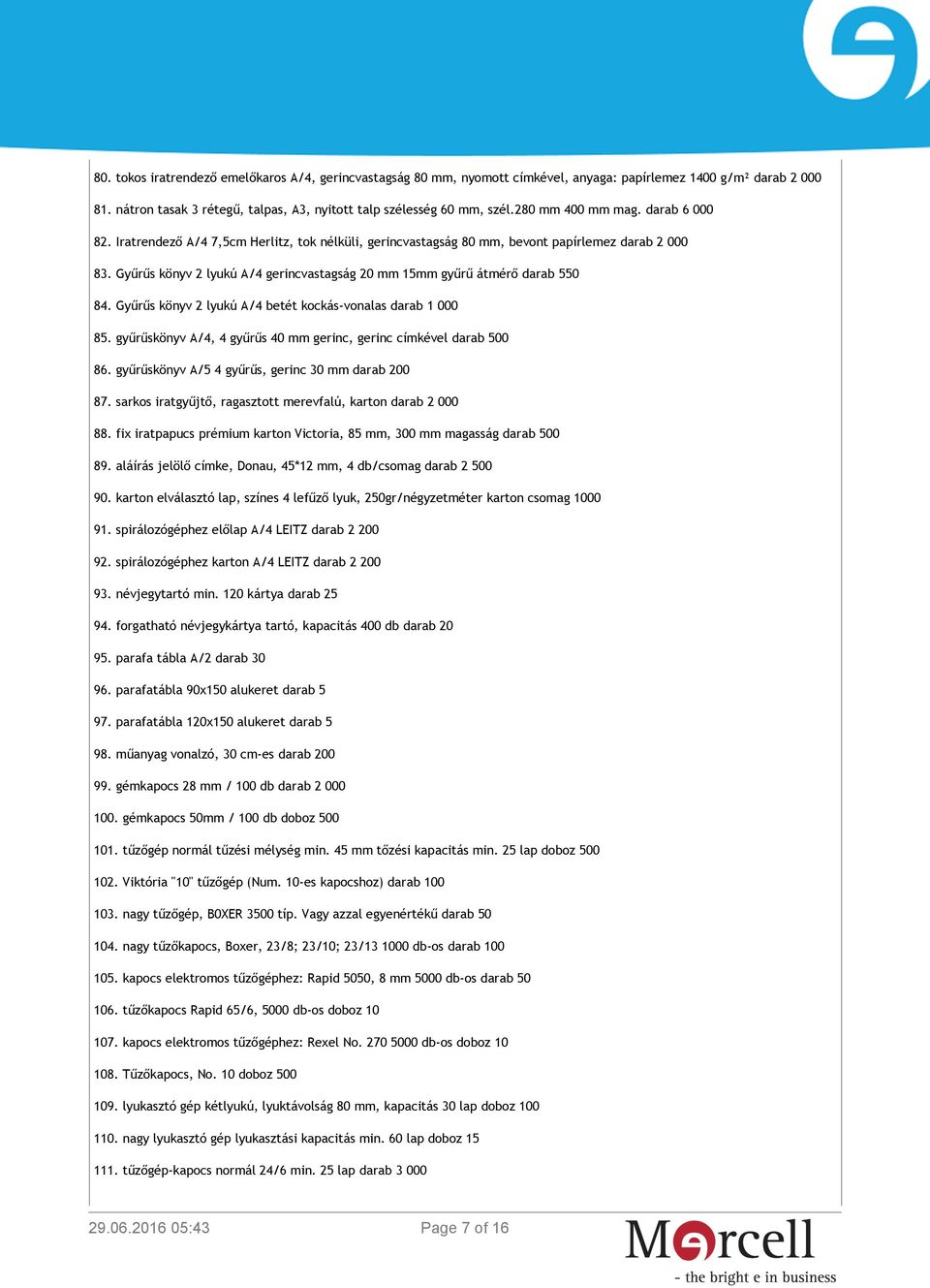 Gyűrűs könyv 2 lyukú A/4 gerincvastagság 20 mm 15mm gyűrű átmérő darab 550 84. Gyűrűs könyv 2 lyukú A/4 betét kockás-vonalas darab 1 000 85.
