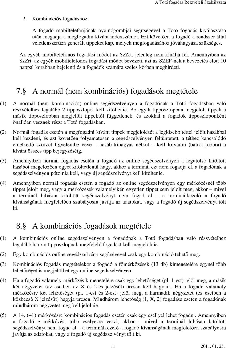 Amennyiben az SzZrt. az egyéb mobiltelefonos fogadási módot bevezeti, azt az SZEF-nek a bevezetés előtt 10 nappal korábban bejelenti és a fogadók számára széles körben meghirdeti. 7.