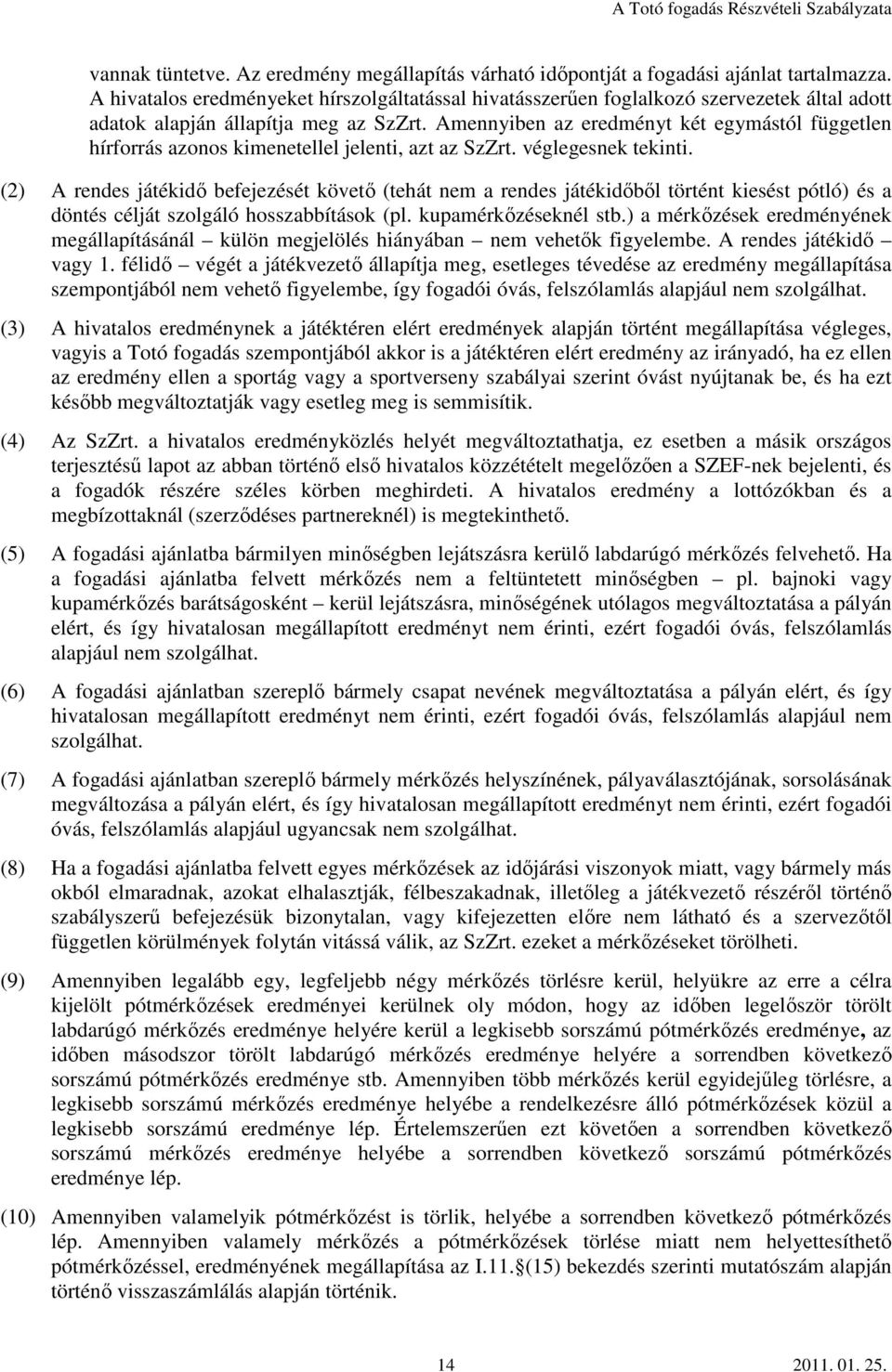 Amennyiben az eredményt két egymástól független hírforrás azonos kimenetellel jelenti, azt az SzZrt. véglegesnek tekinti.
