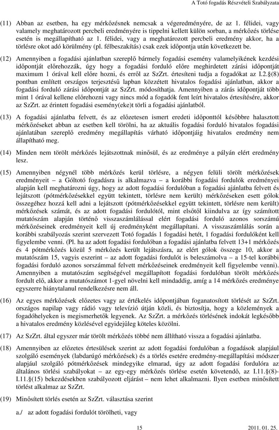 félidei, vagy a meghatározott percbeli eredmény akkor, ha a törlésre okot adó körülmény (pl. félbeszakítás) csak ezek időpontja után következett be.