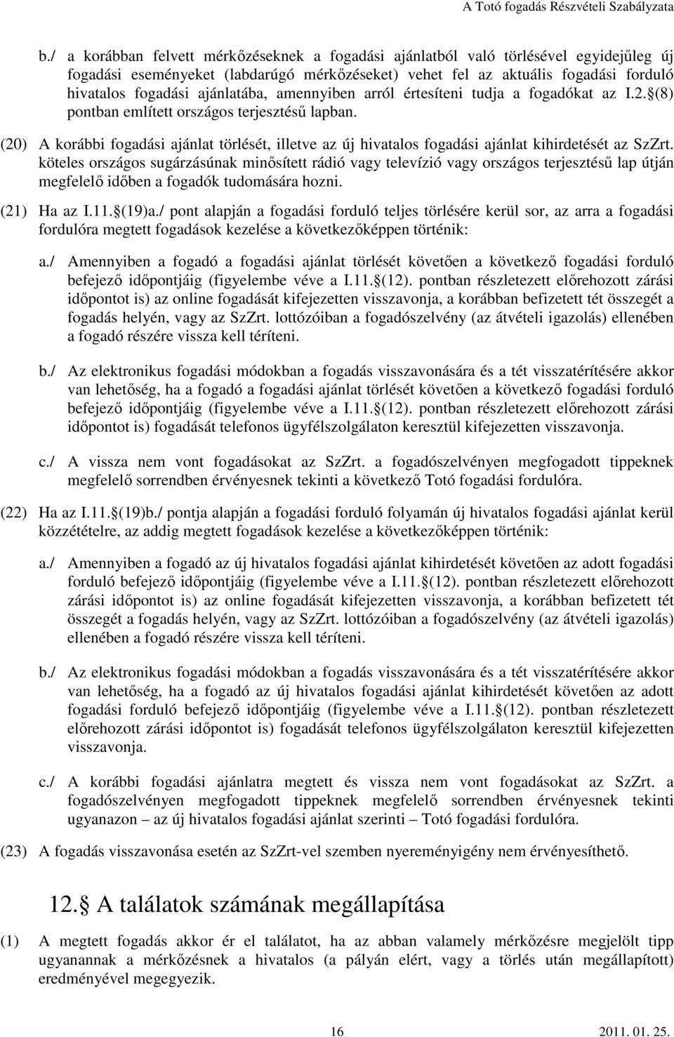 (20) A korábbi fogadási ajánlat törlését, illetve az új hivatalos fogadási ajánlat kihirdetését az SzZrt.
