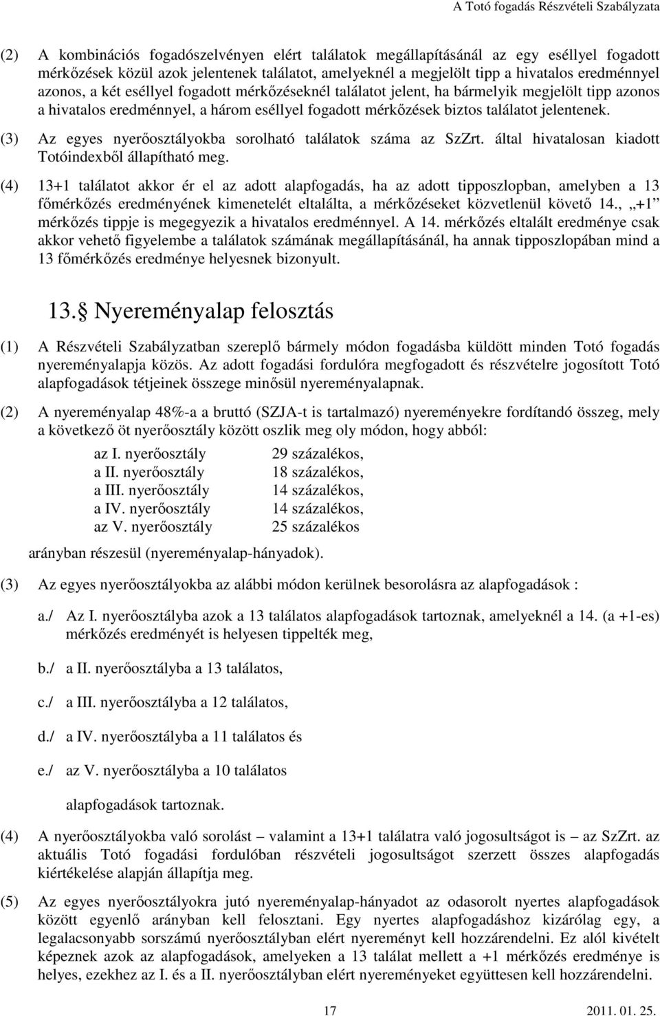 (3) Az egyes nyerőosztályokba sorolható találatok száma az SzZrt. által hivatalosan kiadott Totóindexből állapítható meg.