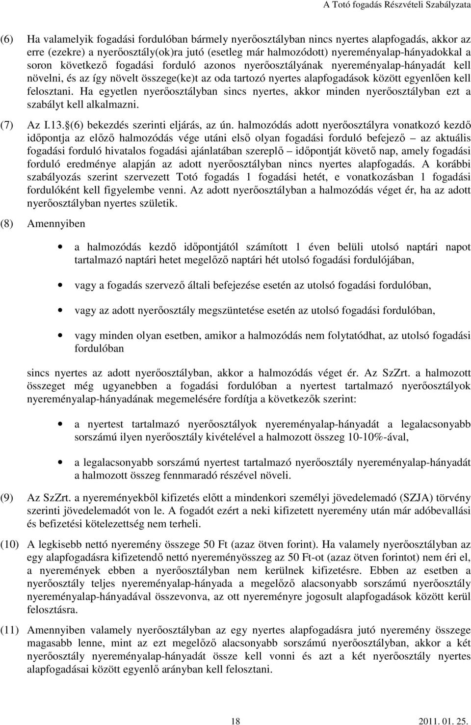 Ha egyetlen nyerőosztályban sincs nyertes, akkor minden nyerőosztályban ezt a szabályt kell alkalmazni. (7) Az I.13. (6) bekezdés szerinti eljárás, az ún.