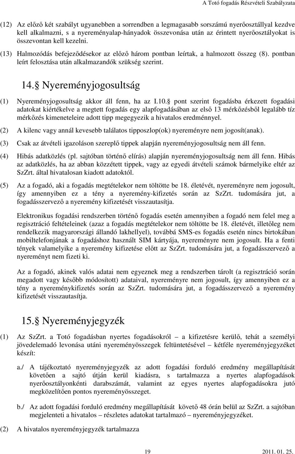 Nyereményjogosultság (1) Nyereményjogosultság akkor áll fenn, ha az I.10.