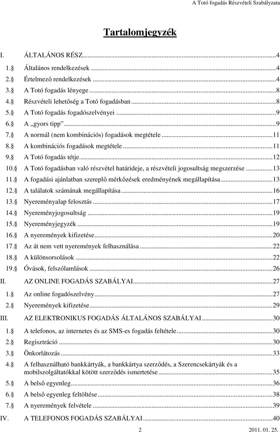 A Totó fogadásban való részvétel határideje, a részvételi jogosultság megszerzése...13 11. A fogadási ajánlatban szereplő mérkőzések eredményének megállapítása...13 12.