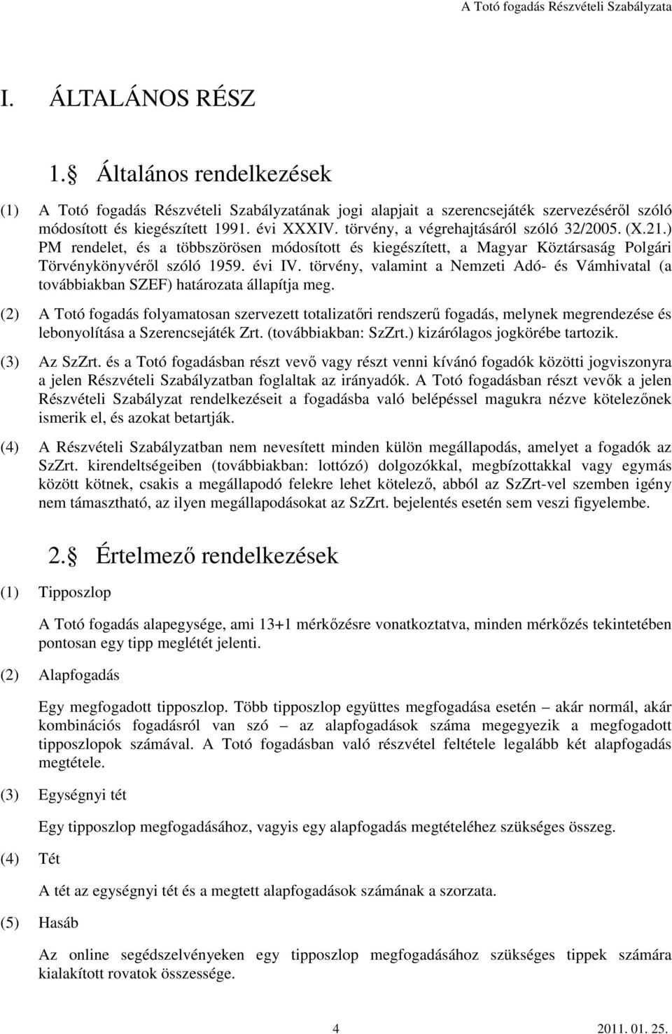 törvény, valamint a Nemzeti Adó- és Vámhivatal (a továbbiakban SZEF) határozata állapítja meg.