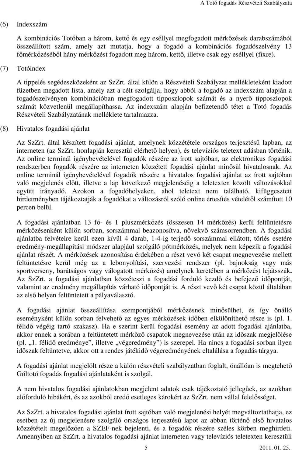 által külön a Részvételi Szabályzat mellékleteként kiadott füzetben megadott lista, amely azt a célt szolgálja, hogy abból a fogadó az indexszám alapján a fogadószelvényen kombinációban megfogadott