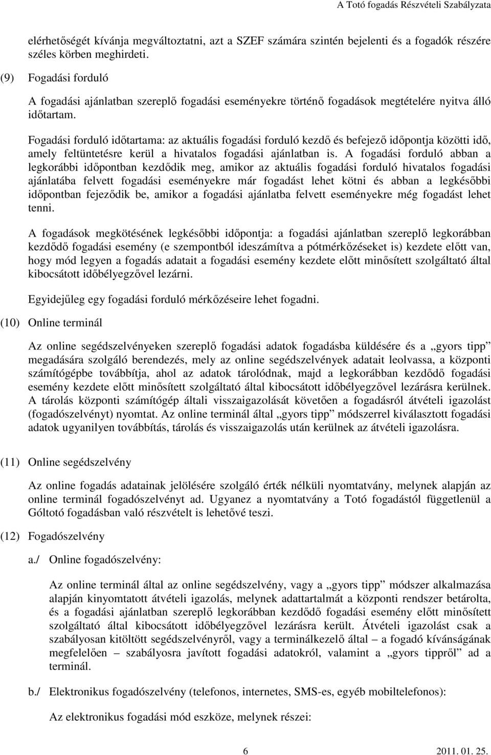 Fogadási forduló időtartama: az aktuális fogadási forduló kezdő és befejező időpontja közötti idő, amely feltüntetésre kerül a hivatalos fogadási ajánlatban is.