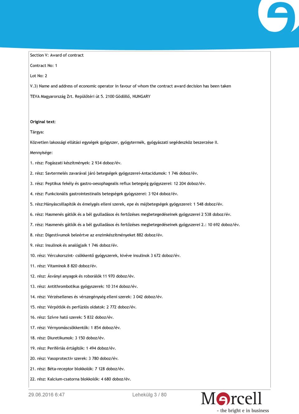 rész: Peptikus fekély és gastro-oesophagealis reflux betegség gyógyszerei: 12 204 doboz/év. 4. rész: Funkcionális gastrointestinalis betegségek gyógyszerei: 3 924 doboz/év. 5.