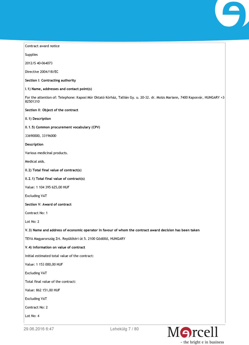 Moizs Mariann, 7400 Kaposvár, HUNGARY +36 82501310 Section II: Object of the contract II.1) Description II.1.5) Common procurement vocabulary (CPV) 33690000, 33196000 Description Various medicinal products.