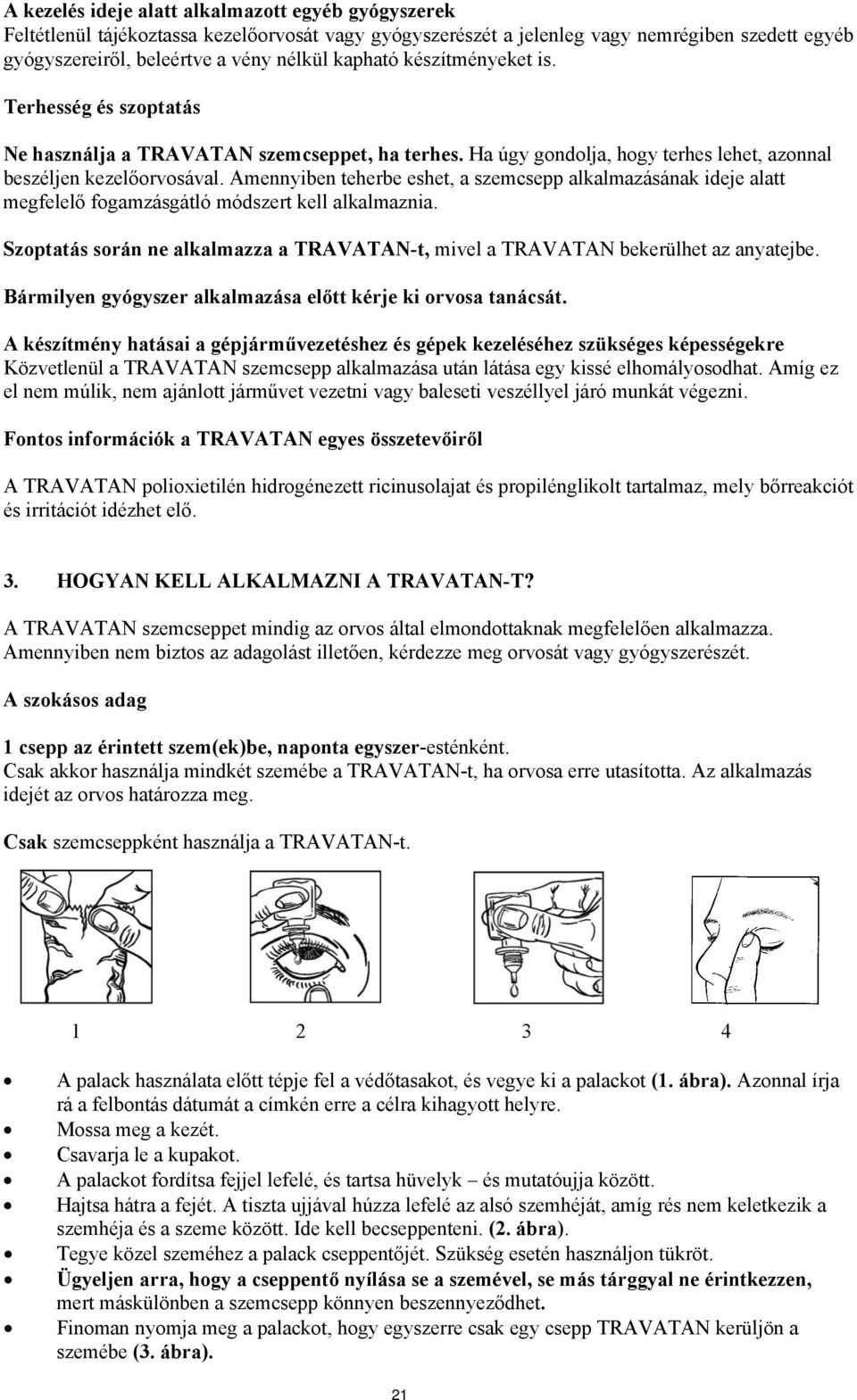 Amennyiben teherbe eshet, a szemcsepp alkalmazásának ideje alatt megfelelő fogamzásgátló módszert kell alkalmaznia.