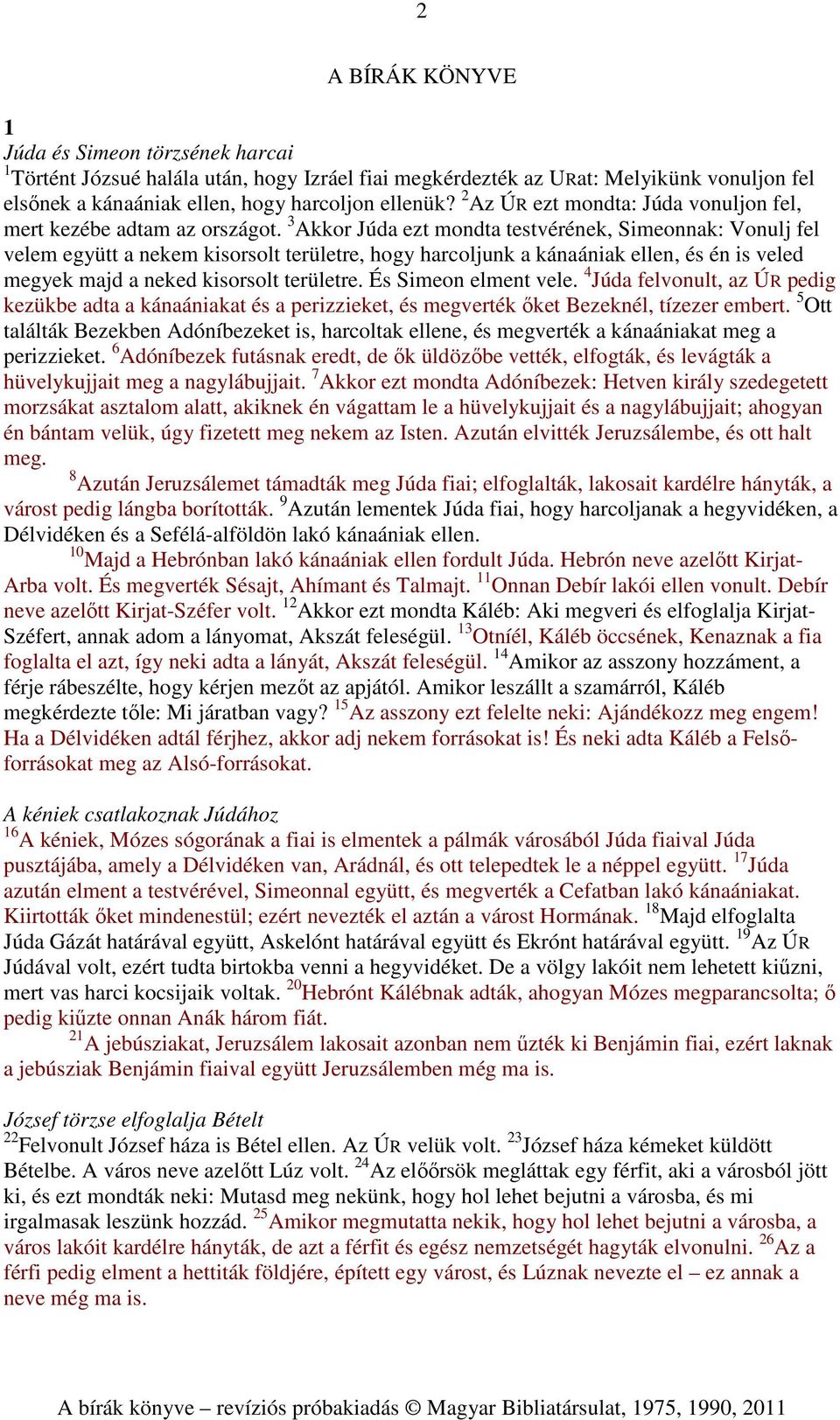 3 Akkor Júda ezt mondta testvérének, Simeonnak: Vonulj fel velem együtt a nekem kisorsolt területre, hogy harcoljunk a kánaániak ellen, és én is veled megyek majd a neked kisorsolt területre.