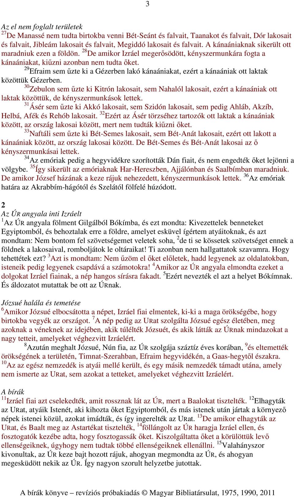 29 Efraim sem űzte ki a Gézerben lakó kánaániakat, ezért a kánaániak ott laktak közöttük Gézerben.