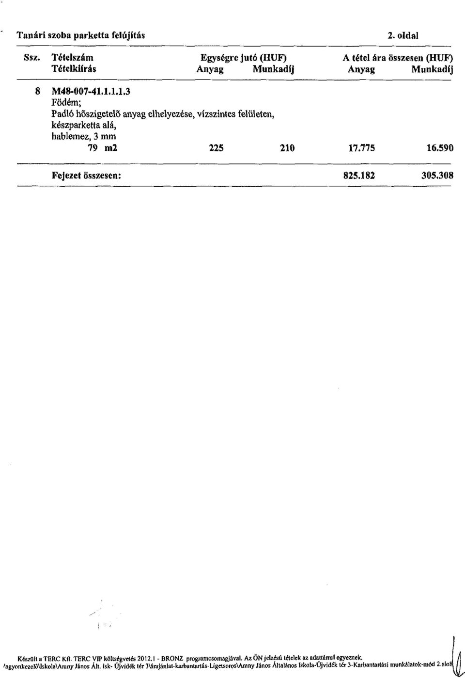 ) 8 M48-007-41.1.U.3 Födém; Padló hőszigetelő anyag elhelyezése, vízszintes felületen, készparketta alá, hablemez, 3 mm 79 m2 225 210 17.